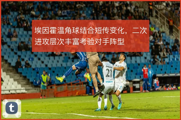 埃因霍温角球结合短传变化,二次进攻层次丰富考验对手阵型