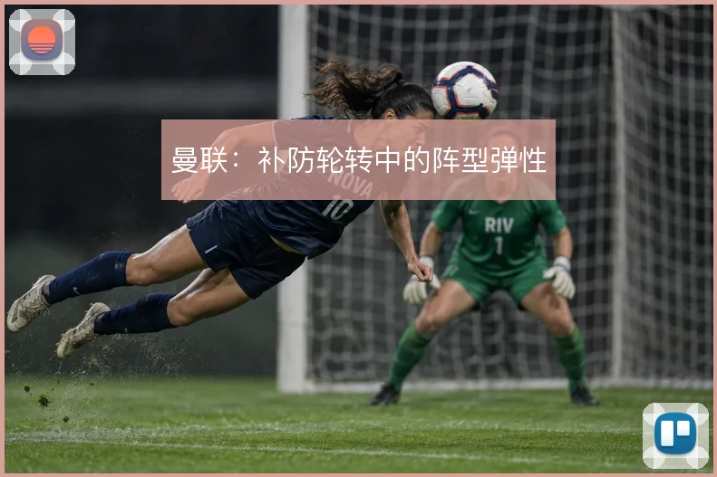 曼联:补防轮转中的阵型弹性