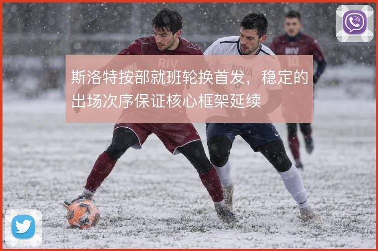 斯洛特按部就班轮换首发,稳定的出场次序保证核心框架延续