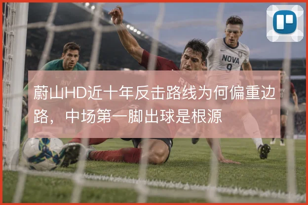 蔚山HD近十年反击路线为何偏重边路,中场第一脚出球是根源